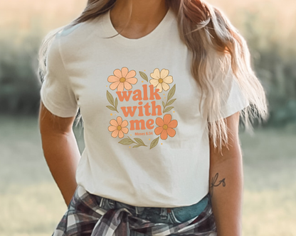 Walk With Me | Moses 6:34 | Flowers Tees La Bella Rose Boutique